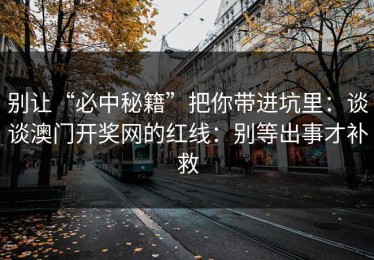 别让“必中秘籍”把你带进坑里：谈谈澳门开奖网的红线：别等出事才补救
