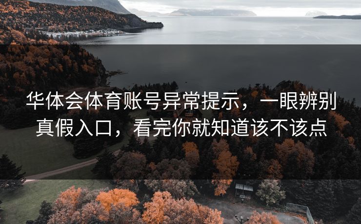 华体会体育账号异常提示，一眼辨别真假入口，看完你就知道该不该点