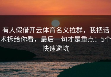 有人假借开云体育名义拉群，我把话术拆给你看，最后一句才是重点：5个快速避坑