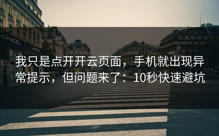 我只是点开开云页面,手机就出现异常提示,但问题来了:10秒快速避坑 我只是点开开云页面,手机就出现异常提示,但问题来了:10秒快速避坑